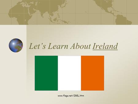 Let’s Learn About Ireland www.flags.net/IREL.htm.