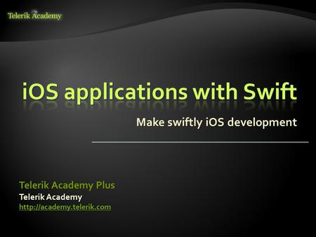 Make swiftly iOS development Telerik Academy  Telerik Academy Plus.