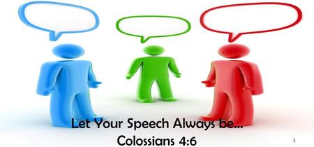 Let Your Speech Always be… Colossians 4:6 1. Let your speech always be with grace, seasoned with salt, that you may know how you ought to answer each.