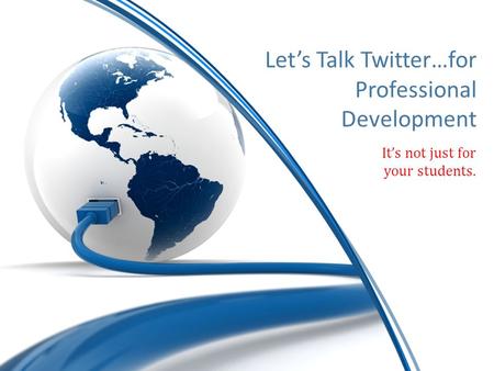 It’s not just for your students. Let’s Talk Twitter…for Professional Development.
