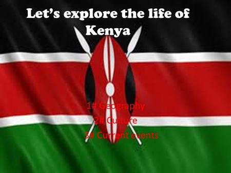 Let’s explore the life of Kenya 1# Geography 2# Culture 3# Current events.