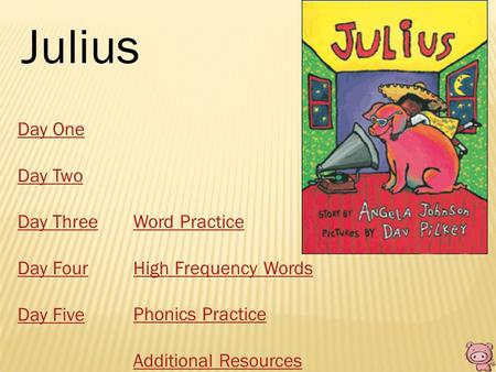 Julius Day One Day Two Day Three Day Four Day Five Word Practice High Frequency Words Phonics Practice Additional Resources.