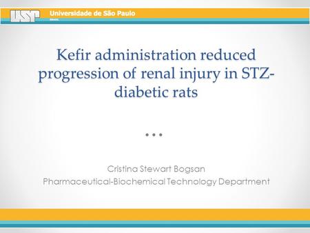 Kefir administration reduced progression of renal injury in STZ- diabetic rats Cristina Stewart Bogsan Pharmaceutical-Biochemical Technology Department.