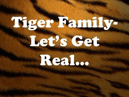Tiger Family- Let’s Get Real…. Resolution… According to Dictionary.com –a formal expression of opinion or intention made, usually after voting, by a formal.