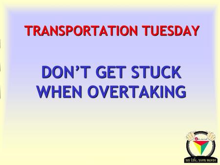 Transportation Tuesday TRANSPORTATION TUESDAY DON’T GET STUCK WHEN OVERTAKING.