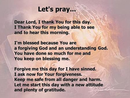 Let's pray... Dear Lord, I thank You for this day.