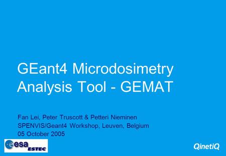 GEant4 Microdosimetry Analysis Tool - GEMAT Fan Lei, Peter Truscott & Petteri Nieminen SPENVIS/Geant4 Workshop, Leuven, Belgium 05 October 2005.