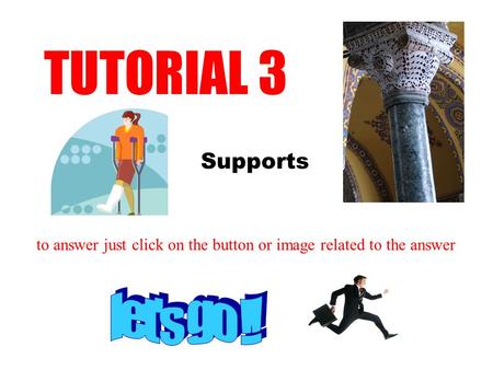 Supports TUTORIAL 3 to answer just click on the button or image related to the answer.