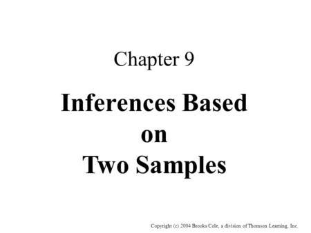 Copyright (c) 2004 Brooks/Cole, a division of Thomson Learning, Inc. Chapter 9 Inferences Based on Two Samples.
