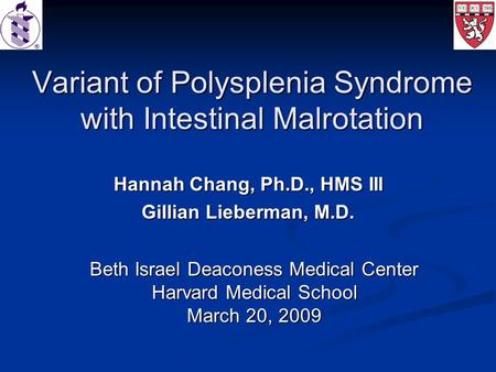 Variant of Polysplenia Syndrome with Intestinal Malrotation Hannah Chang, Ph.D., HMS III Gillian Lieberman, M.D. Beth Israel Deaconess Medical Center Harvard.