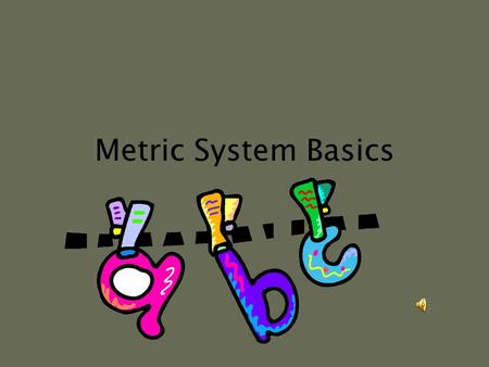 Metric System Basics Introduction The metric system is a group of units used to make any kind of measurement.