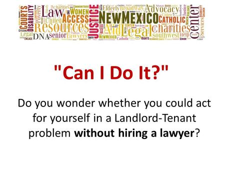Can I Do It? Do you wonder whether you could act for yourself in a Landlord-Tenant problem without hiring a lawyer?