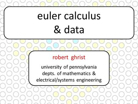 euler calculus & data robert ghrist university of pennsylvania
