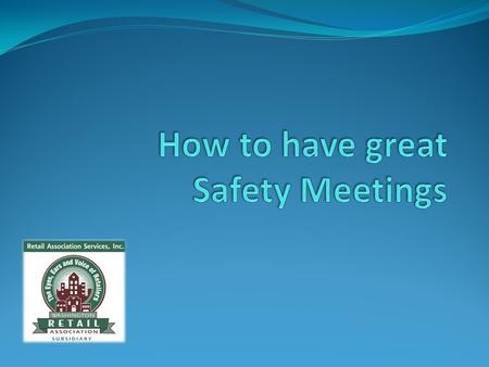 Why have safety meetings? They get employees involved in the safety process. Increases the number of eyes and brains engaged in safety. Employees develop.