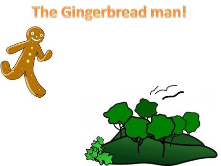 The Gingerbread man!.