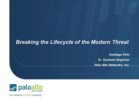 Breaking the Lifecycle of the Modern Threat Santiago Polo Sr. Systems Engineer Palo Alto Networks, Inc.