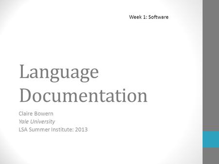 Language Documentation Claire Bowern Yale University LSA Summer Institute: 2013 Week 1: Software.