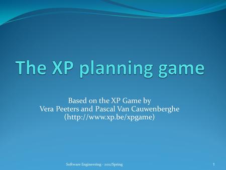 Based on the XP Game by Vera Peeters and Pascal Van Cauwenberghe (http://www.xp.be/xpgame) 1Software Engineering - 2011/Spring.