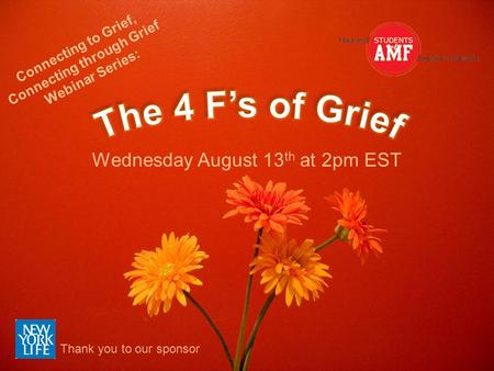 Wednesday August 13 th at 2pm EST Connecting to Grief, Connecting through Grief Webinar Series: Thank you to our sponsor.