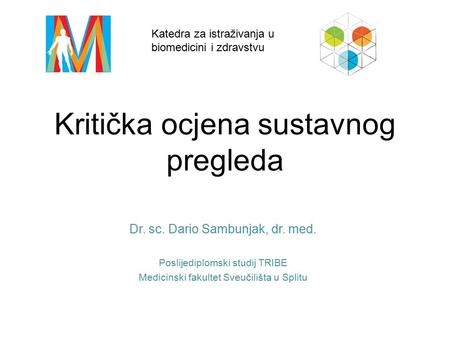 Kritička ocjena sustavnog pregleda Dr. sc. Dario Sambunjak, dr. med. Poslijediplomski studij TRIBE Medicinski fakultet Sveučilišta u Splitu Katedra za.