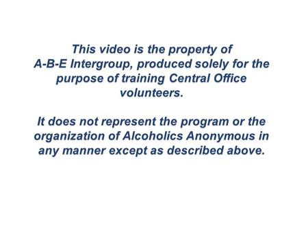This video is the property of A-B-E Intergroup, produced solely for the purpose of training Central Office volunteers. It does not represent the program.