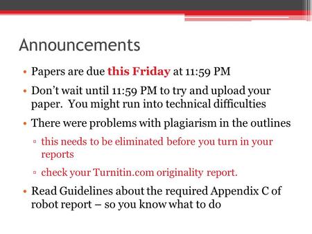 Announcements Papers are due this Friday at 11:59 PM Don’t wait until 11:59 PM to try and upload your paper. You might run into technical difficulties.