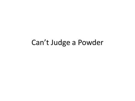 Can’t Judge a Powder. Consistency Be consistent with: The size of the sample The volume of water or any other liquid added Perhaps, the container for.