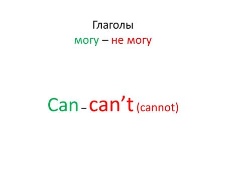 Глаголы могу – не могу Can – can’t (cannot).