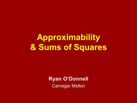 Approximability & Sums of Squares Ryan O’Donnell Carnegie Mellon.