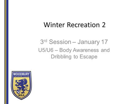 Winter Recreation 2 3 rd Session – January 17 U5/U6 – Body Awareness and Dribbling to Escape.