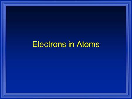 Electrons in Atoms. Models of the Atom OBJECTIVE: l Summarize the development of atomic theory.
