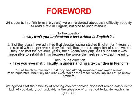 FOREWORD 24 students in a fifth form (16 years) were interviewed about their difficulty not only to read a text in English, but also to understand it.