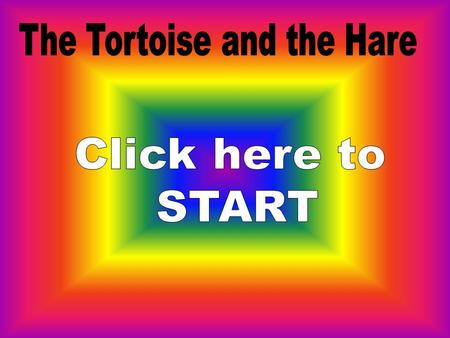Hello! I am the _____ TORTURE TORTOISE HARE HEAR.