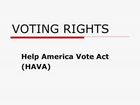 VOTING RIGHTS Help America Vote Act (HAVA). Purpose of HAVA  “To establish a program to provide funds to States to replace punch card voting systems,
