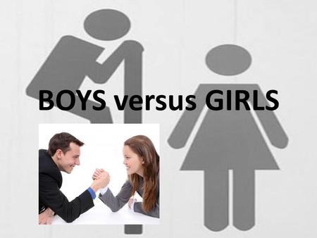 BOYS versus GIRLS.