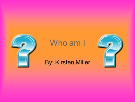 Who am I By: Kirsten Miller. Quotes… Quote # 1 Nothing in life is promised except death. ~Kanye West~ Quote # 2 A lot of people believe that if everybody.