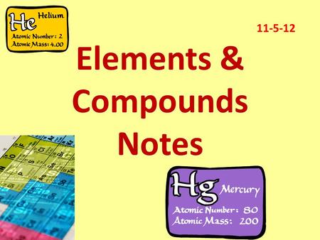 Elements & Compounds Notes 11-5-12. Raise your hand if you have ever heard of the following…………. Hydrogen Oxygen Helium Gold Silver Carbon Chlorine Strontium.