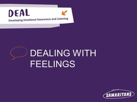 DEALING WITH FEELINGS. Dealing with feelings Q1 At what age can you become a volunteer? SAMARITANS QUIZ Q3 How else might callers contact Samaritans?
