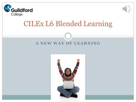 A NEW WAY OF LEARNING CILEx L6 Blended Learning What is Blended learning? It is a unique combination of face to face and distance learning We are the.