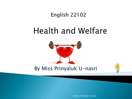 Health and Welfare English 22102 By Miss Prinyaluk U-nasri.