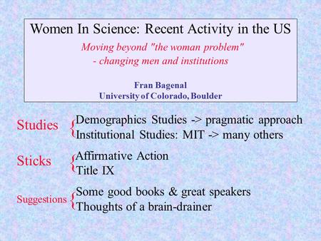 Women In Science: Recent Activity in the US Moving beyond the woman problem - changing men and institutions Fran Bagenal University of Colorado, Boulder.
