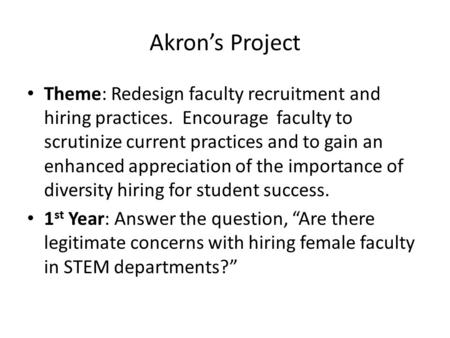 Akron’s Project Theme: Redesign faculty recruitment and hiring practices. Encourage faculty to scrutinize current practices and to gain an enhanced appreciation.