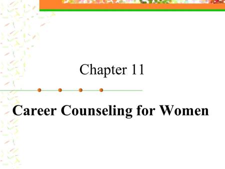 Chapter 11 Career Counseling for Women. Career Development Theories for Women Ginzberg: lifestyle dimensions for women Traditional Transitional Innovating.