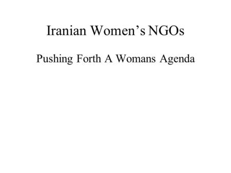 Iranian Women’s NGOs Pushing Forth A Womans Agenda.