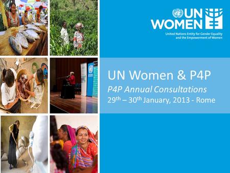 UN Women & P4P P4P Annual Consultations 29 th – 30 th January, 2013 - Rome.