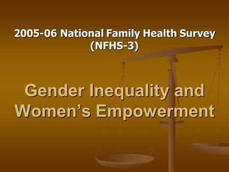Gender Inequality and Women’s Empowerment 2005-06 National Family Health Survey (NFHS-3)