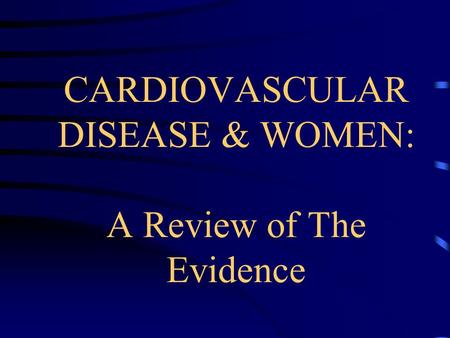 CARDIOVASCULAR DISEASE & WOMEN: A Review of The Evidence.