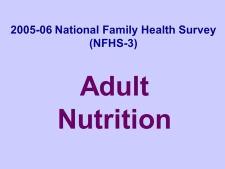 2005-06 National Family Health Survey (NFHS-3) Adult Nutrition.