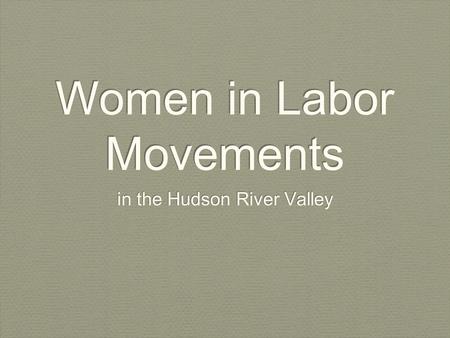 Women in Labor Movements in the Hudson River Valley.