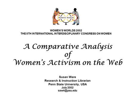 A Comparative Analysis of Women’s Activism on the Web Susan Ware Research & Instruction Librarian Penn State University, USA July 2002 WOMEN'S.